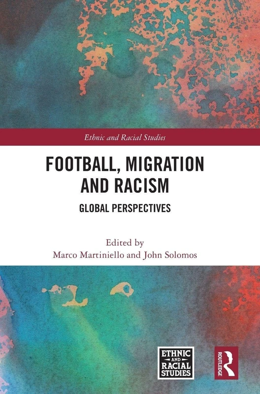 Football, Migration and Racism: Global Perspectives (Ethnic and Racial Studies)