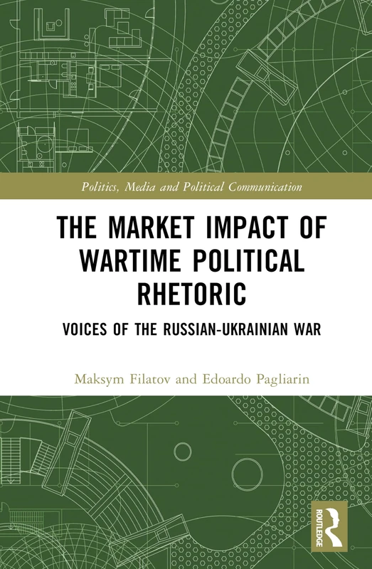 The Market Impact of Wartime Political Rhetoric: Voices of the Russian-Ukrainian War (Politics, Media and Political Communication)