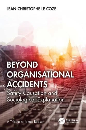 Beyond Organisational Accidents: Safety Causation and Sociological Explanation