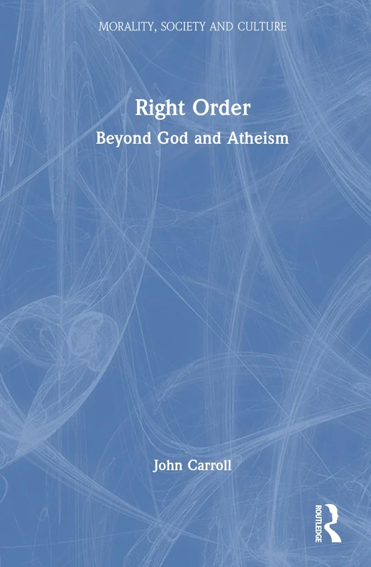 Right Order: Beyond God and Atheism (Morality, Society and Culture)
