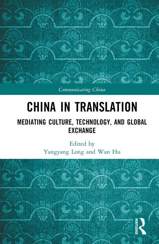 China in Translation: Mediating Culture, Technology, and Global Exchange (Communicating China)