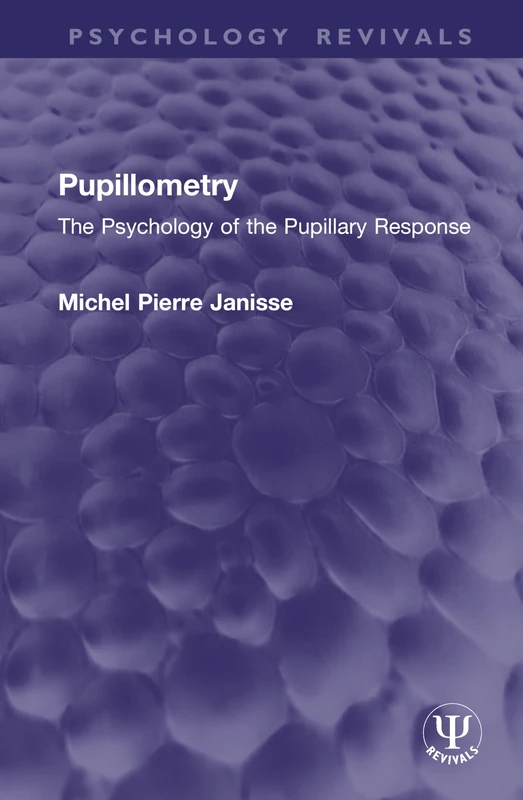 Pupillometry: The Psychology of the Pupillary Response (Psychology Revivals)