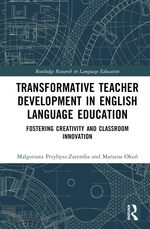 Transformative Teacher Development in English Language Education: Fostering Creativity and Classroom Innovation (Routledge Research in Language Education)