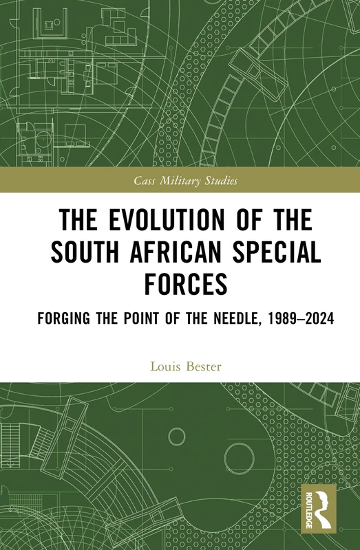 The Evolution of the South African Special Forces: Forging the Point of the Needle, 1989–2024 (Cass Military Studies)