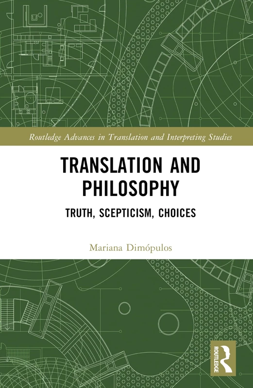 Translation and Philosophy: Truth, Scepticism, Choices (Routledge Advances in Translation and Interpreting Studies)