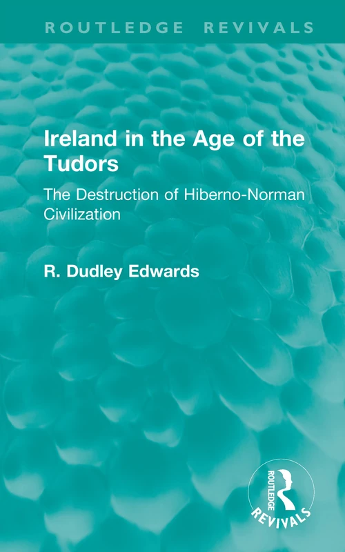 Ireland in the Age of the Tudors: The Destruction of Hiberno-Norman Civilization (Routledge Revivals) - Image 1