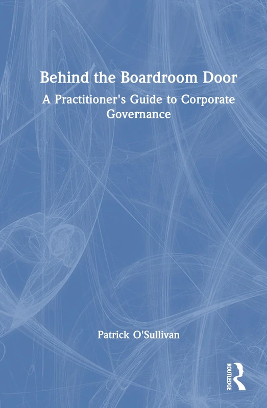 Behind the Boardroom Door: A Practitioner's Guide to Corporate Governance