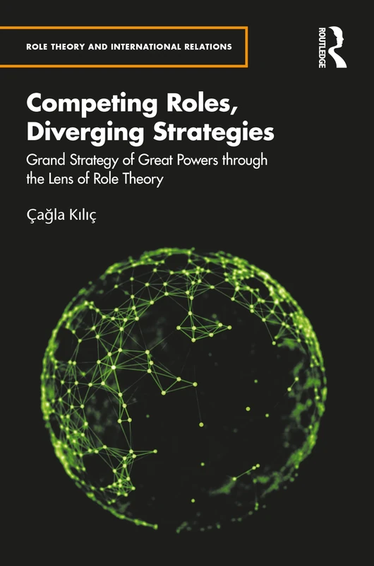 Competing Roles, Diverging Strategies: Grand Strategy of Great Powers through the Lens of Role Theory (Role Theory and International Relations)