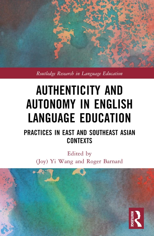 Authenticity and Autonomy in English Language Education: Practices in East and Southeast Asian Contexts (Routledge Research in Language Education)