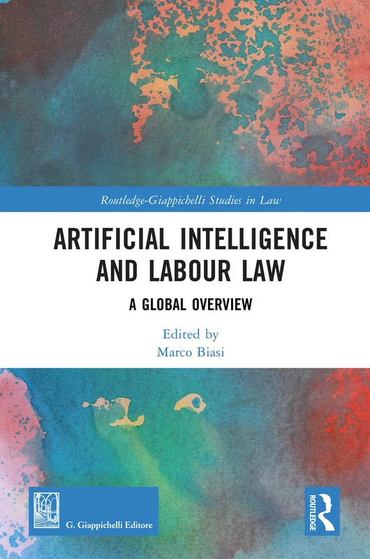 Artificial Intelligence and Labour Law: A Global Overview (Routledge-Giappichelli Studies in Law)