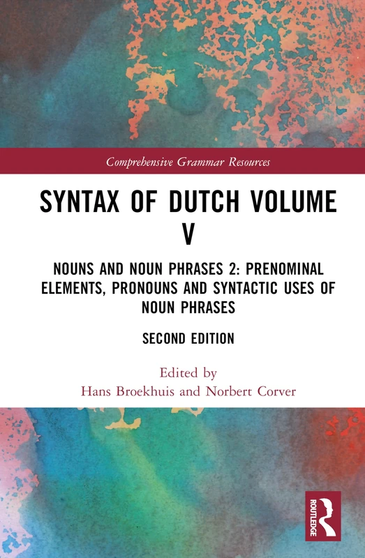 Syntax of Dutch Volume V: Nouns and Noun Phrases 2: Prenominal elements, pronouns and syntactic uses of noun phrases (Comprehensive Grammar Resources)