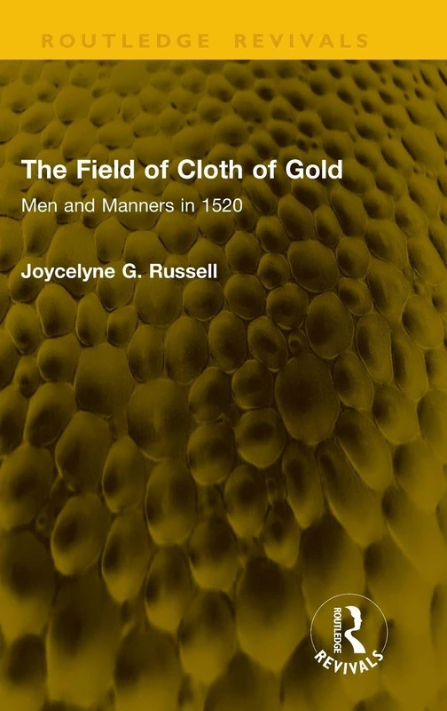 The Field of Cloth of Gold: Men and Manners in 1520 (Routledge Revivals)