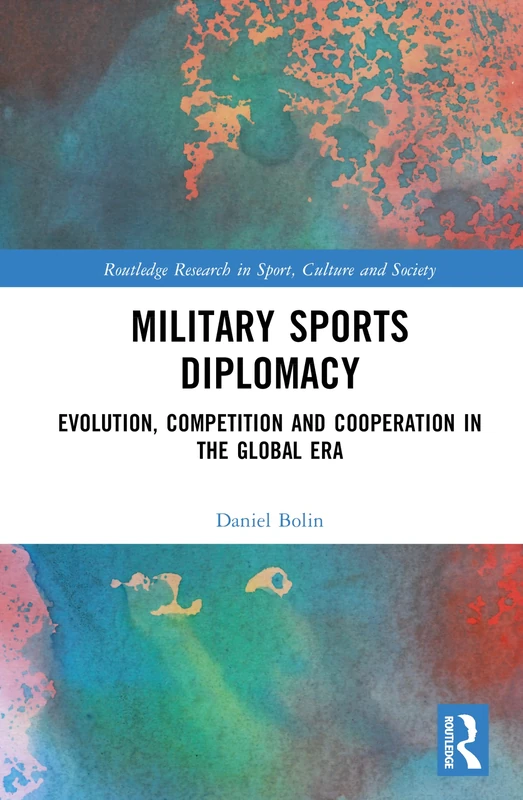 Military Sports Diplomacy: Evolution, Competition and Cooperation in the Global Era (Routledge Research in Sport, Culture and Society)