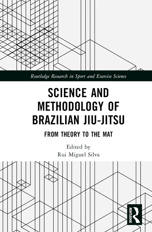 Science and Methodology of Brazilian Jiu-Jitsu: From Theory to the Mat (Routledge Research in Sport and Exercise Science)