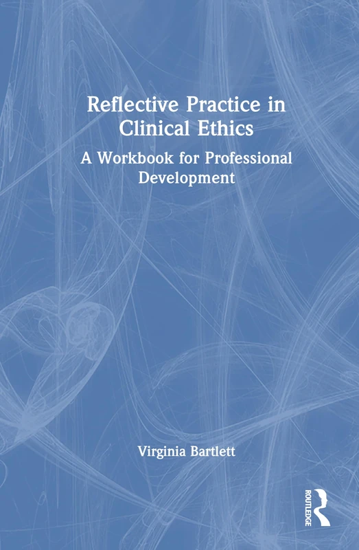Reflective Practice in Clinical Ethics: A Workbook for Professional Development