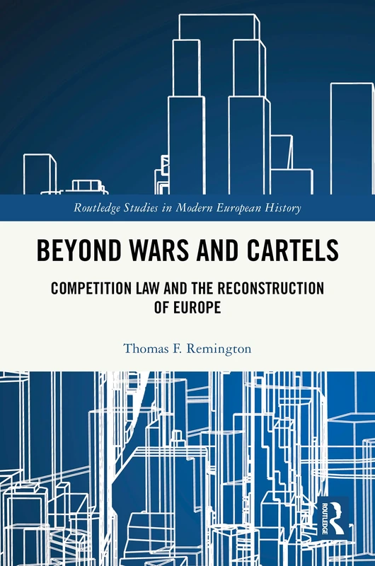 Beyond Wars and Cartels: Competition Law and the Reconstruction of Europe (Routledge Studies in Modern European History)
