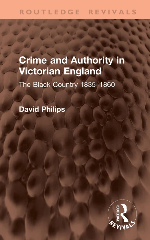 Crime and Authority in Victorian England: The Black Country 1835–1860 (Routledge Revivals)