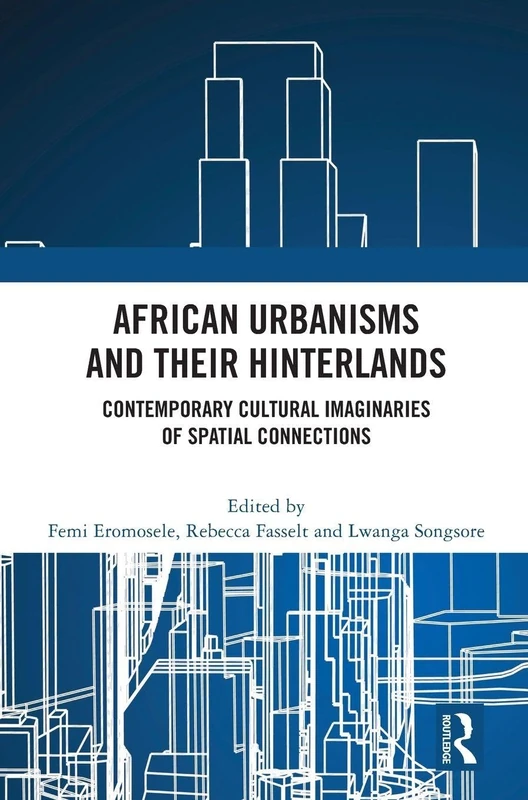 African Urbanisms and Their Hinterlands: Contemporary Cultural Imaginaries of Spatial Connections