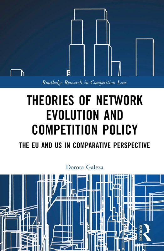 Theories of Network Evolution and Competition Policy: The EU and US in Comparative Perspective (Routledge Research in Competition Law)
