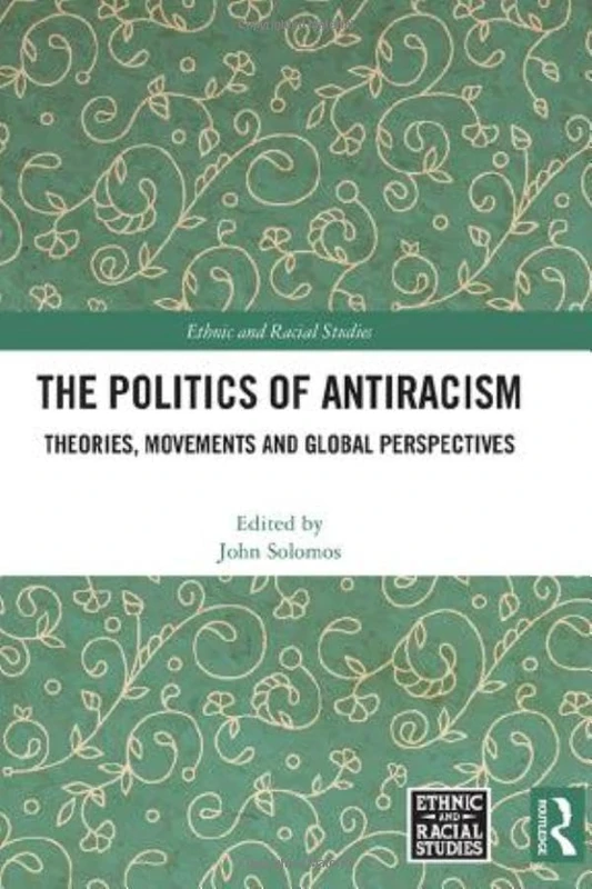 The Politics of Antiracism: Theories, Movements and Global Perspectives