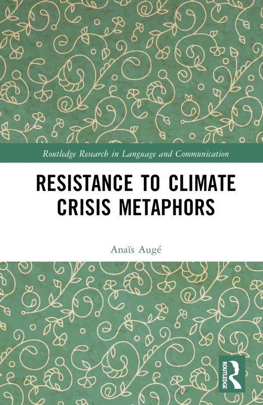 Resistance to Climate Crisis Metaphors (Routledge Research in Language and Communication)