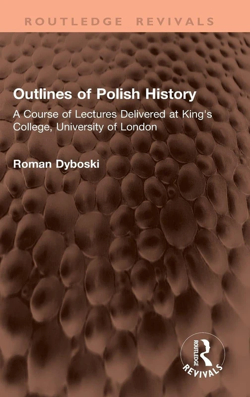 Outlines of Polish History: A Course of Lectures Delivered at King's College, University of London (Routledge Revivals)