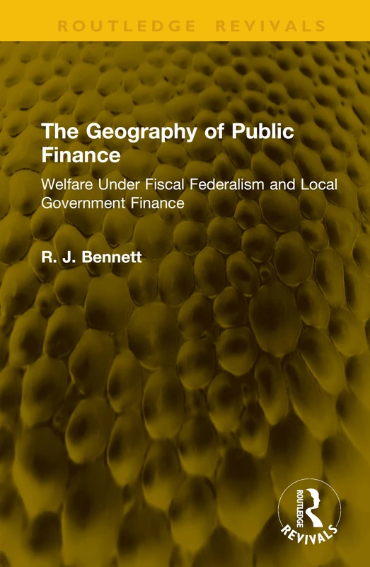 The Geography of Public Finance: Welfare Under Fiscal Federalism and Local Government Finance (Routledge Revivals)