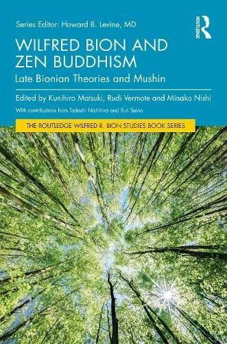 Wilfred Bion and Zen Buddhism: Late Bionian Theories and Mushin (The Routledge Wilfred R. Bion Studies Book Series)