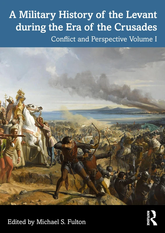 A Military History of the Levant during the Era of the Crusades: Conflict and Perspective Volume II