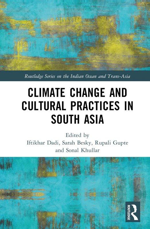Climate Change and Cultural Practices in South Asia (Routledge Series on the Indian Ocean and Trans-Asia)