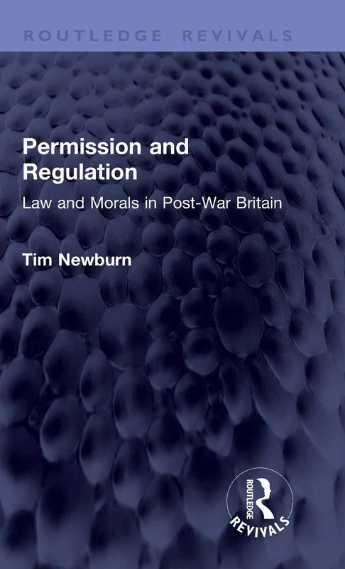 Permission and Regulation: Law and Morals in Post-War Britain (Routledge Revivals)