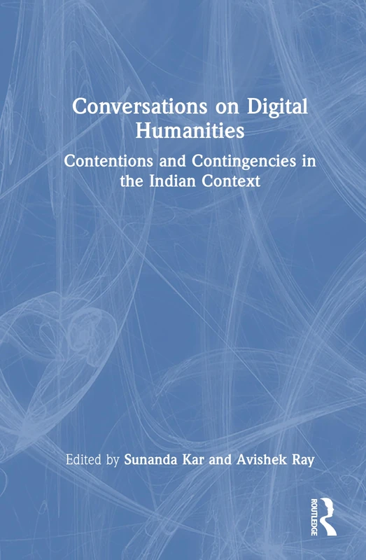 Conversations on Digital Humanities: Contentions and Contingencies in the Indian Context