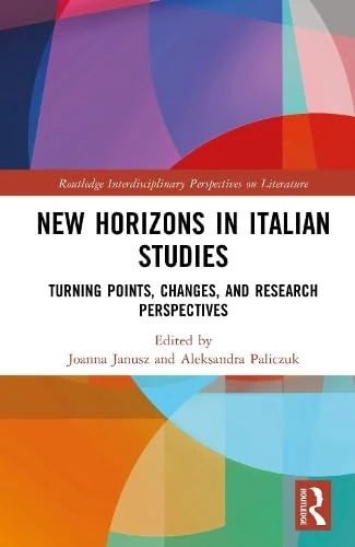 New Horizons in Italian Studies: Turning Points, Changes, and Research Perspectives (Routledge Interdisciplinary Perspectives on Literature)