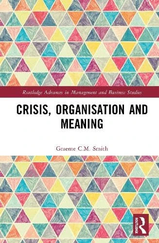 Crisis, Organisation and Meaning (Routledge Advances in Management and Business Studies)
