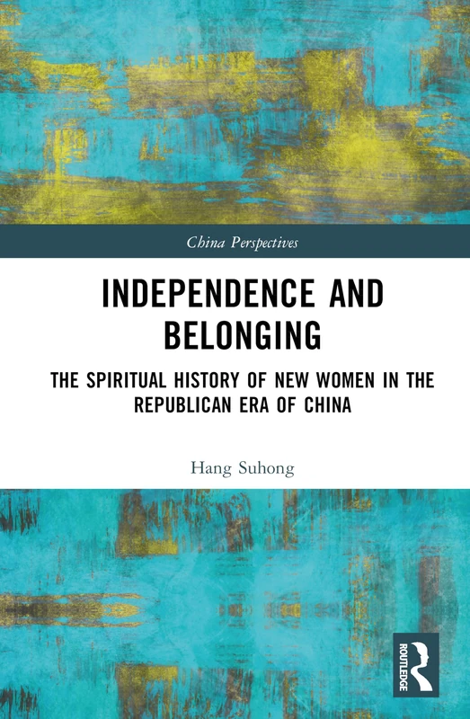 Independence and Belonging: The Spiritual History of New Women in the Republican Era of China (China Perspectives)