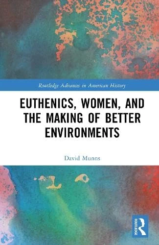 Euthenics, Women, and the Making of Better Environments (Routledge Advances in American History)