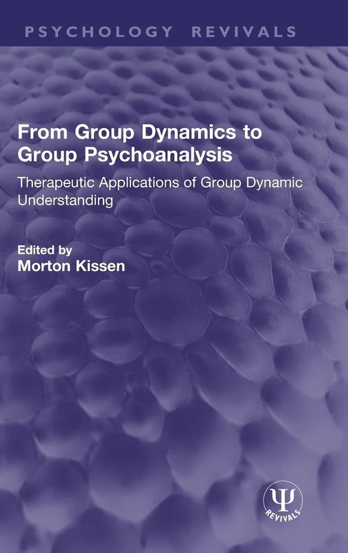 From Group Dynamics to Group Psychoanalysis: Therapeutic Applications of Group Dynamic Understanding (Psychology Revivals)