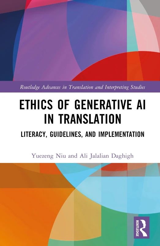 Ethics of Generative AI in Translation: Literacy, Guidelines, and Implementation (Routledge Advances in Translation and Interpreting Studies)