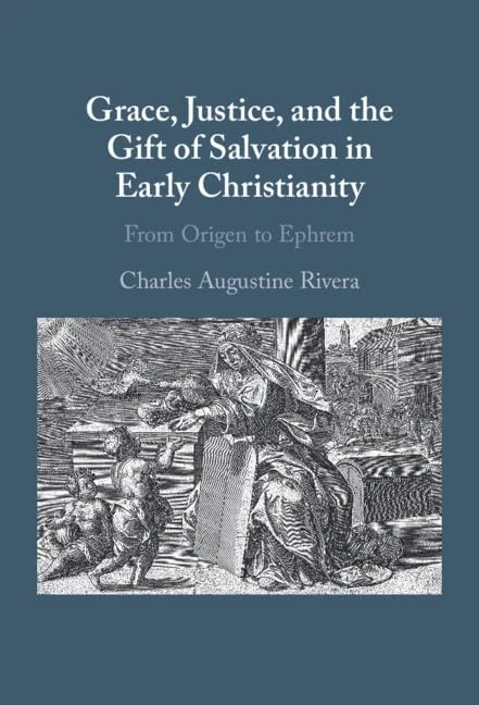 Grace, Justice, and the Gift of Salvation in Early Christianity: From Origen to Ephrem