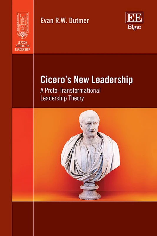Cicero’s New Leadership: A Proto-Transformational Leadership Theory (Jepson Studies in Leadership series)