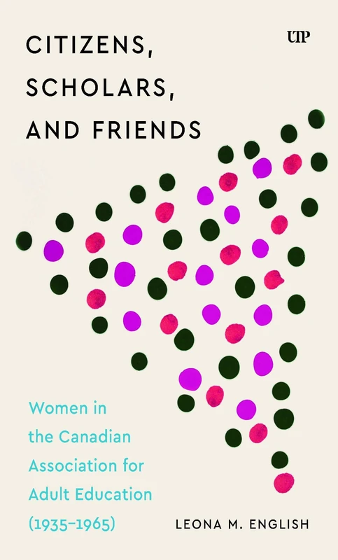Citizens, Scholars, and Friends: Women in the Canadian Association for Adult Education (1935-1965)