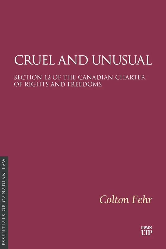 Cruel and Unusual: Section 12 of the Canadian Charter of Rights and Freedoms (Essentials of Canadian Law)