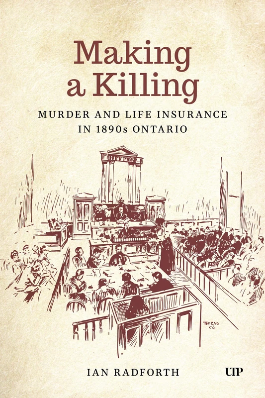 Making a Killing: Murder and Life Insurance in 1890s Ontario (Osgoode Society for Canadian Legal History)