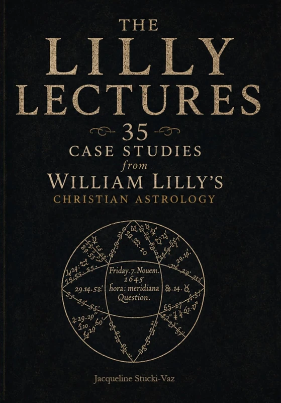 THE LILLY LECTURES: 35 CASE STUDIES from WILLIAM LILLY’S CHRISTIAN ASTROLOGY