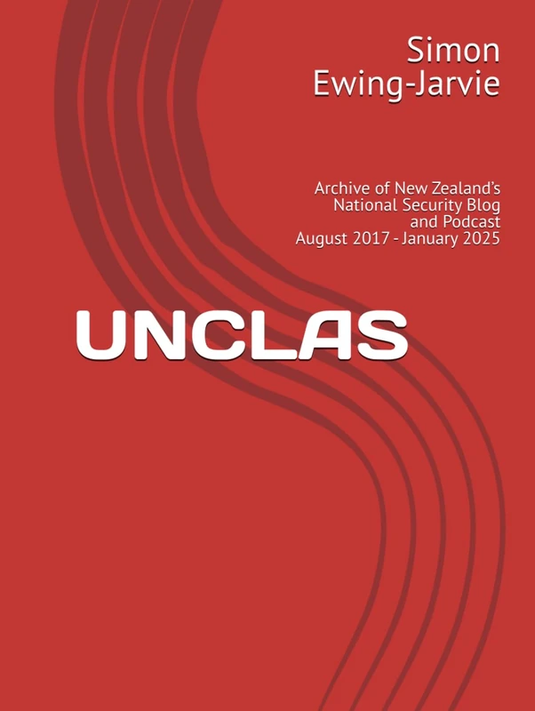 UNCLAS: Archive of New Zealand’s National Security Blog and Podcast August 2017 - January 2025 - Image 1