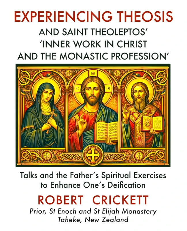Experiencing Theosis and Saint Theoleptos' ‘Inner Work In Christ and the Monastic Profession’: Talks and the Father’s Spiritual Exercises To Enhance One’s Deification: Full Colour Edition