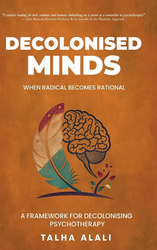 Decolonised Minds: When Radical Becomes Rational: A Framework for Decolonising Psychotherapy