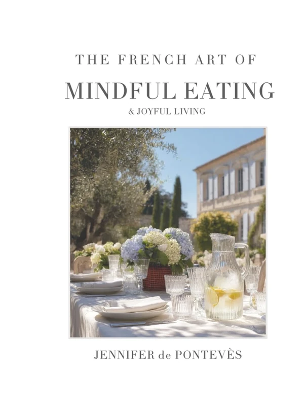 The French Art of Mindful Eating & Joyful Living: A wellness journey through elegance, nutrition, simplicity, and everyday pleasure.