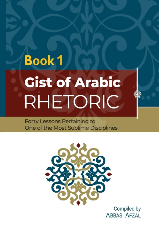 Gist Of Arabic Rhetoric Book 1: Forty Lessons Pertaining To One Of The Most Sublime Disiplines - Image 1