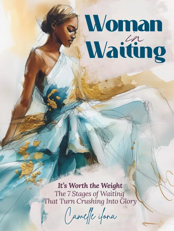 Woman in Waiting: It’s Worth the Weight. The 7 Stages of Waiting That Turn Crushing Into Glory